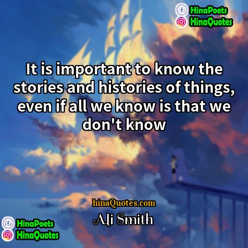 Ali Smith Quotes | It is important to know the stories